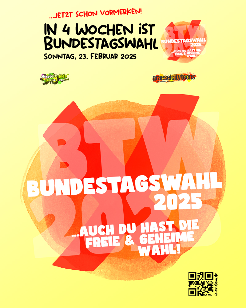 In 4 Wochen ist Bundestagswahl . ...auch du hast die freie & geheime Wahl! . Diesen Sonntag in 4 Wochen . explorerkids* . Entdecker Werkstatt im kujakk . kujakk . Kinder- und Jugendzentrum in der Reduit . Mainz-Kastel . & . gct . graeselcityteens ...auf dem GrÃ¤selberg . Stadtteilzentrum GrÃ¤selberg . Wiesbaden